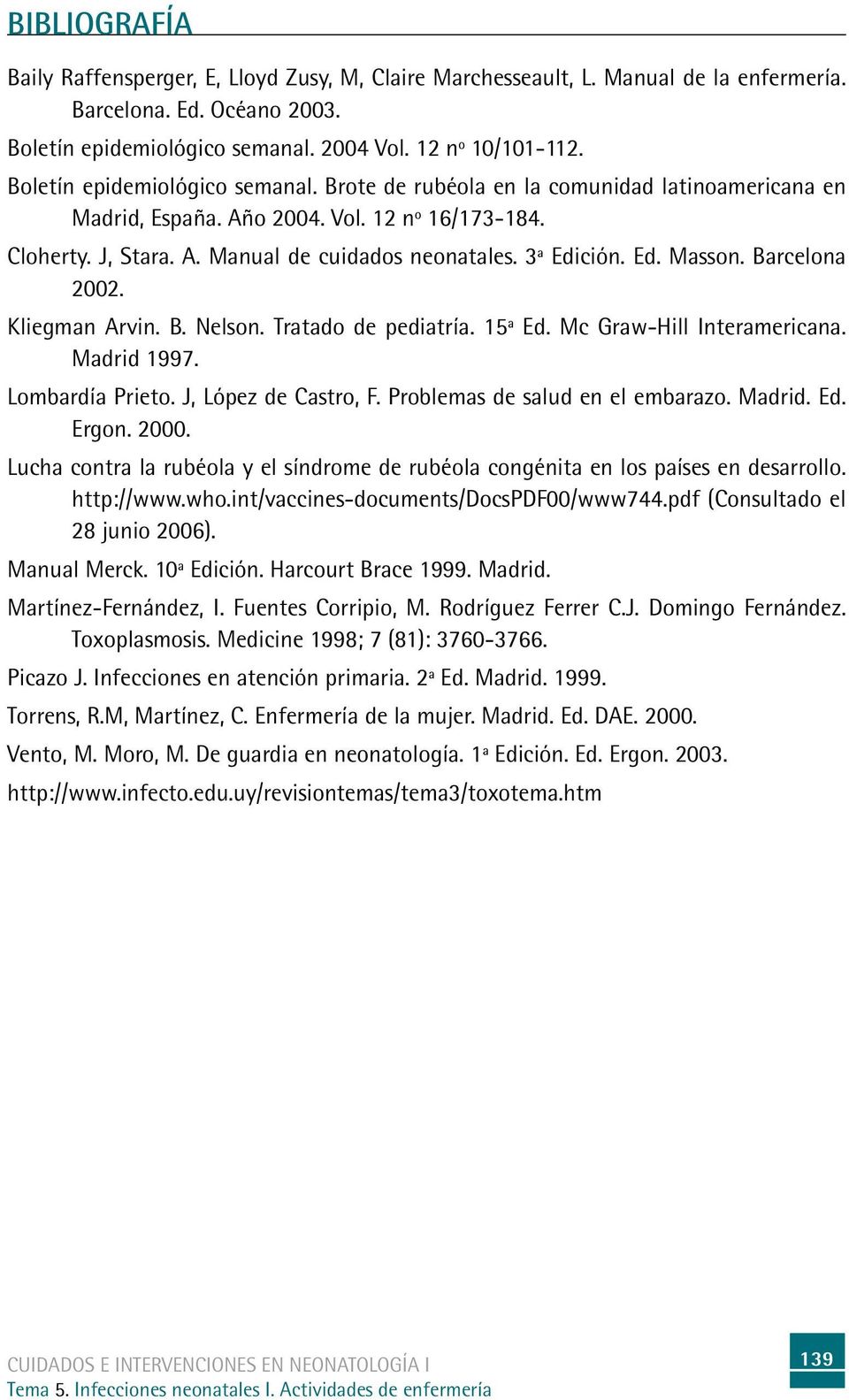 Ed. Masson. Barcelona 2002. Kliegman Arvin. B. Nelson. Tratado de pediatría. 15ª Ed. Mc Graw-Hill Interamericana. Madrid 1997. Lombardía Prieto. J, López de Castro, F.