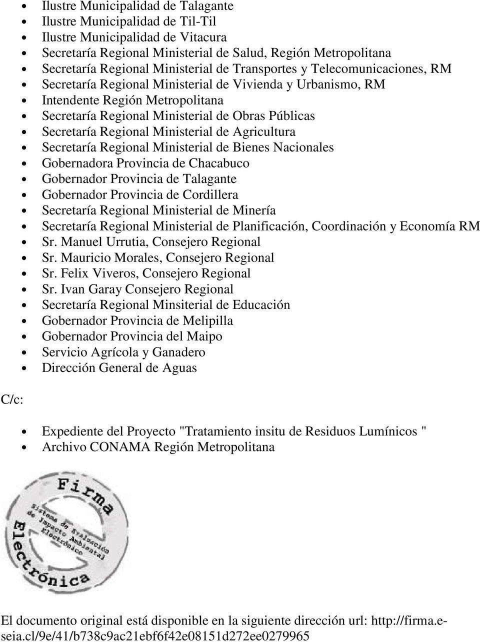 Secretaría Regional Ministerial de Agricultura Secretaría Regional Ministerial de Bienes Nacionales Gobernadora Provincia de Chacabuco Gobernador Provincia de Talagante Gobernador Provincia de