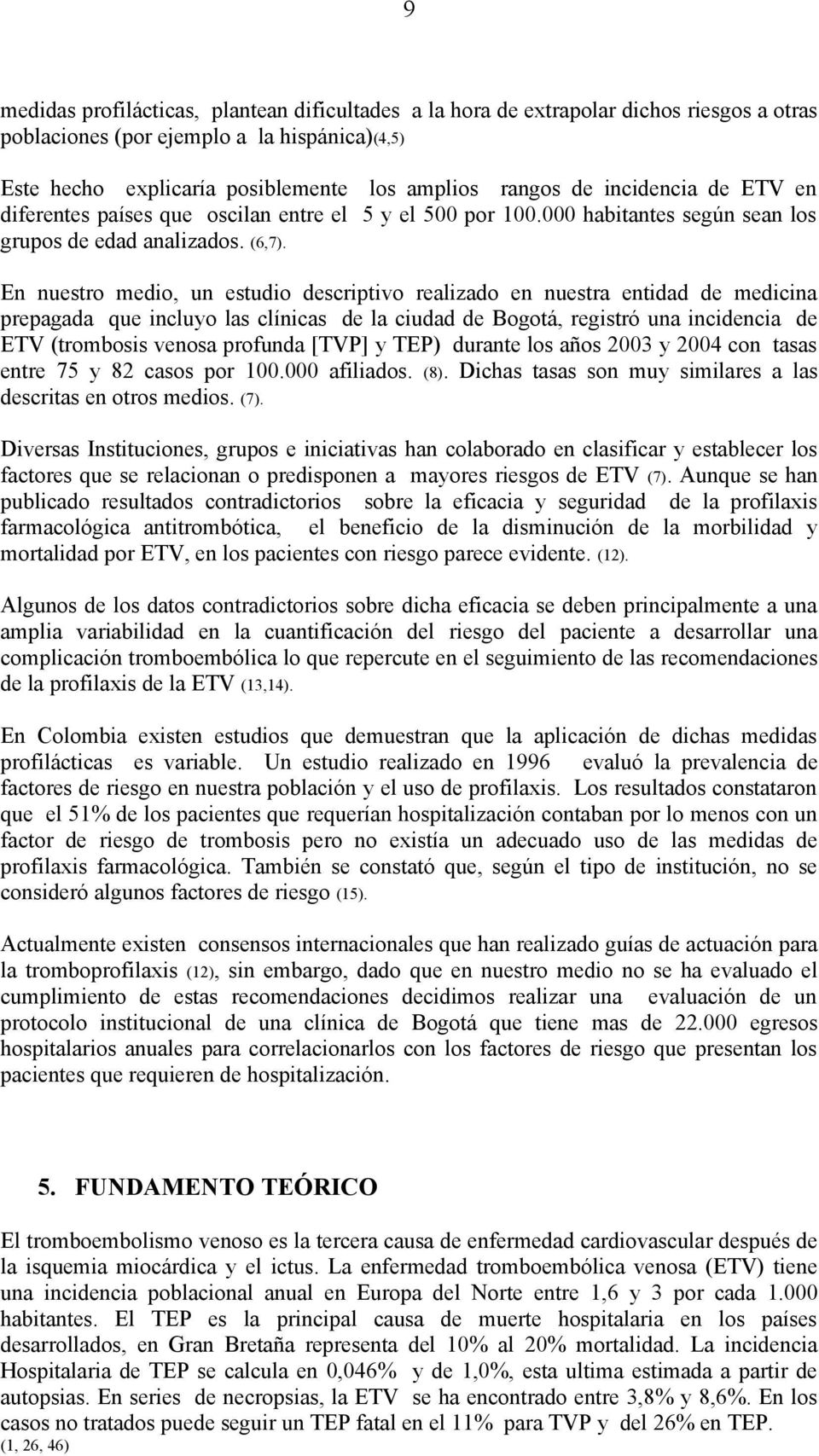En nuestro medio, un estudio descriptivo realizado en nuestra entidad de medicina prepagada que incluyo las clínicas de la ciudad de Bogotá, registró una incidencia de ETV (trombosis venosa profunda