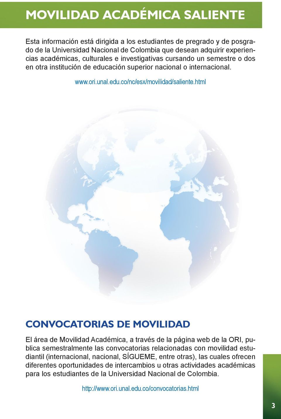 html CONVOCATORIAS DE MOVILIDAD El área de Movilidad Académica, a través de la página web de la ORI, publica semestralmente las convocatorias relacionadas con movilidad estudiantil (internacional,