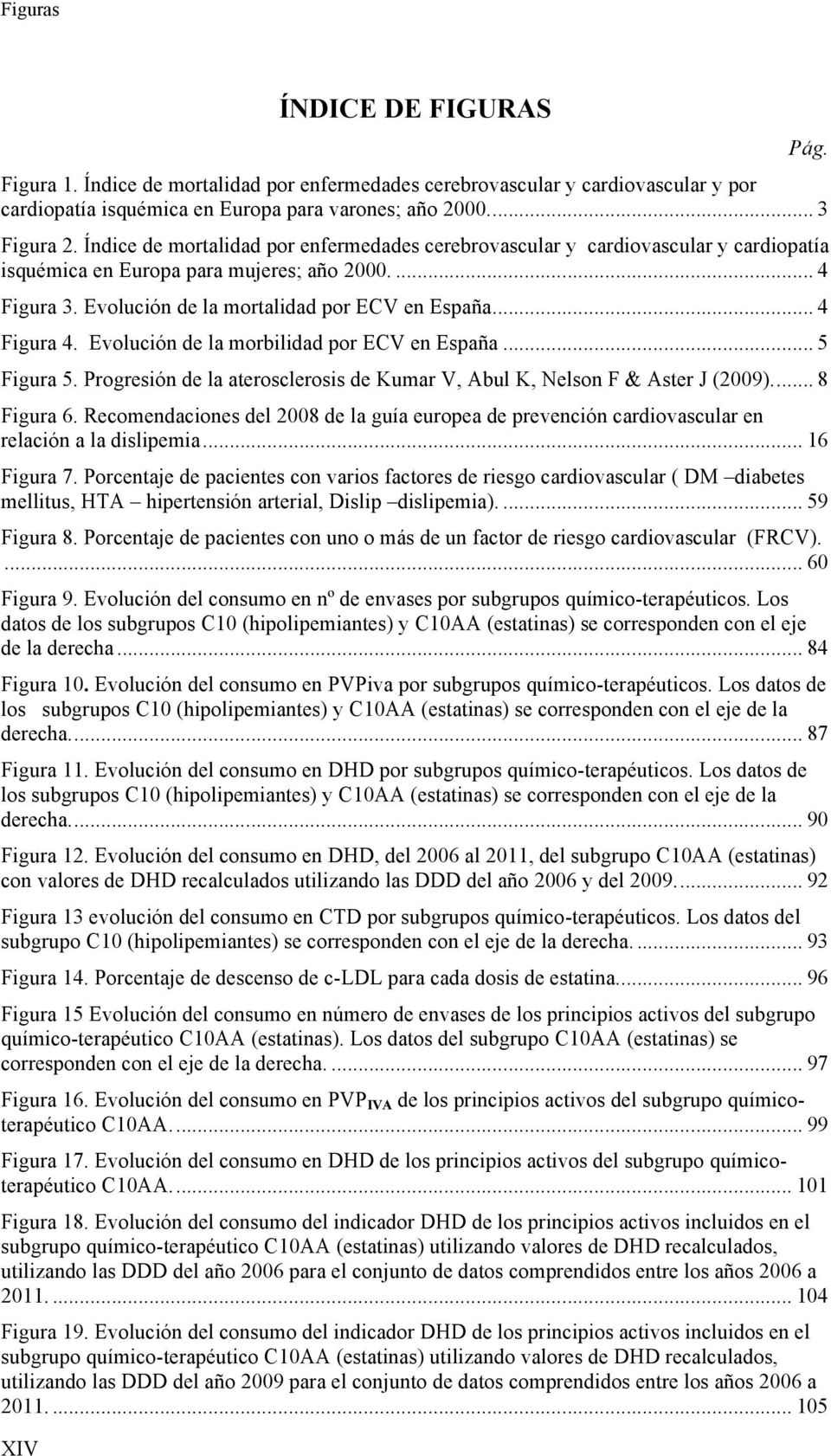 .. 4 Figura 4. Evolución de la morbilidad por ECV en España... 5 Figura 5. Progresión de la aterosclerosis de Kumar V, Abul K, Nelson F & Aster J (2009).... 8 Figura 6.