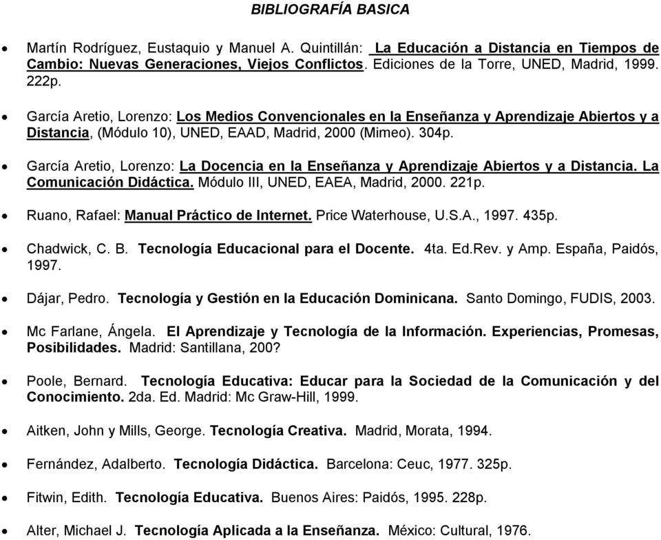 304p. García Aretio, Lorenzo: La Docencia en la Enseñanza y Aprendizaje Abiertos y a Distancia. La Comunicación Didáctica. Módulo III, UNED, EAEA, Madrid, 2000. 221p.