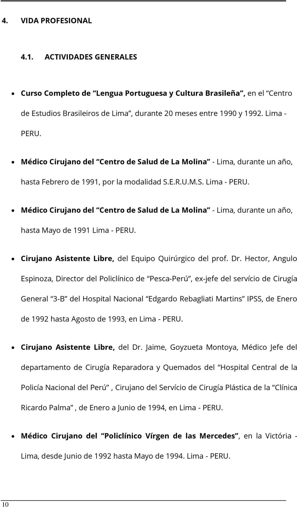 Médico Cirujano del Centro de Salud de La Molina - Lima, durante un año, hasta Mayo de 1991 Lima - PERU. Cirujano Asistente Libre, del Equipo Quirúrgico del prof. Dr.