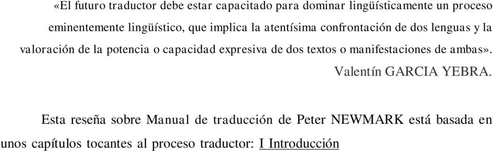 Esta reseña sobre Manual de traducción de Peter NEWMARK está basada en unos capítulos tocantes al proceso traductor: I Introducción 17.p, II Análisis de un texto 27.p, III El proceso de traducir 36.