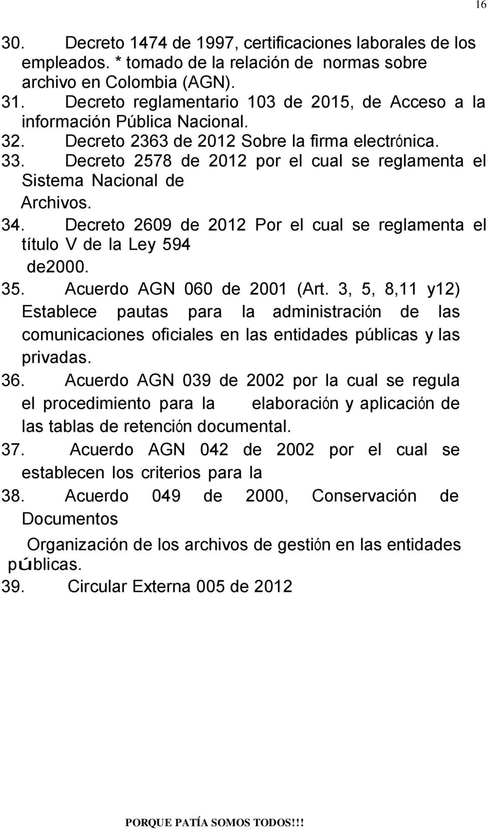 Decreto 2578 de 2012 por el cual se reglamenta el Sistema Nacional de Archivos. 34. Decreto 2609 de 2012 Por el cual se reglamenta el título V de la Ley 594 de2000. 35. Acuerdo AGN 060 de 2001 (Art.