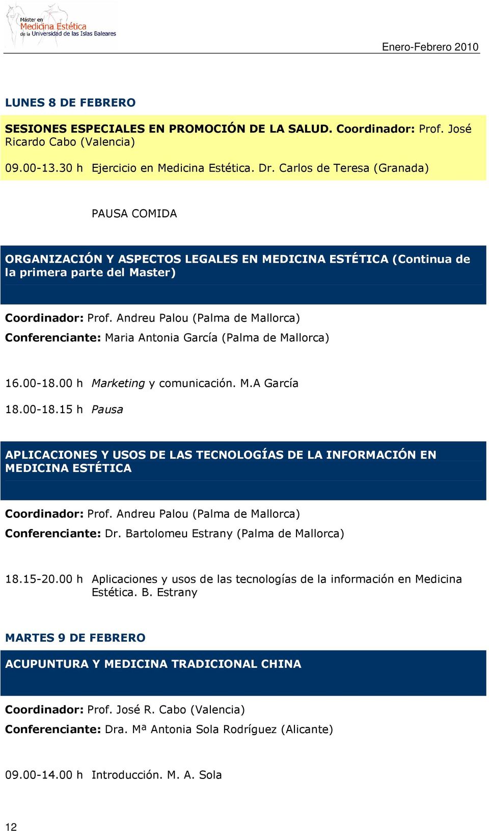 Andreu Palou (Palma de Mallorca) Conferenciante: Maria Antonia García (Palma de Mallorca) 16.00-18.