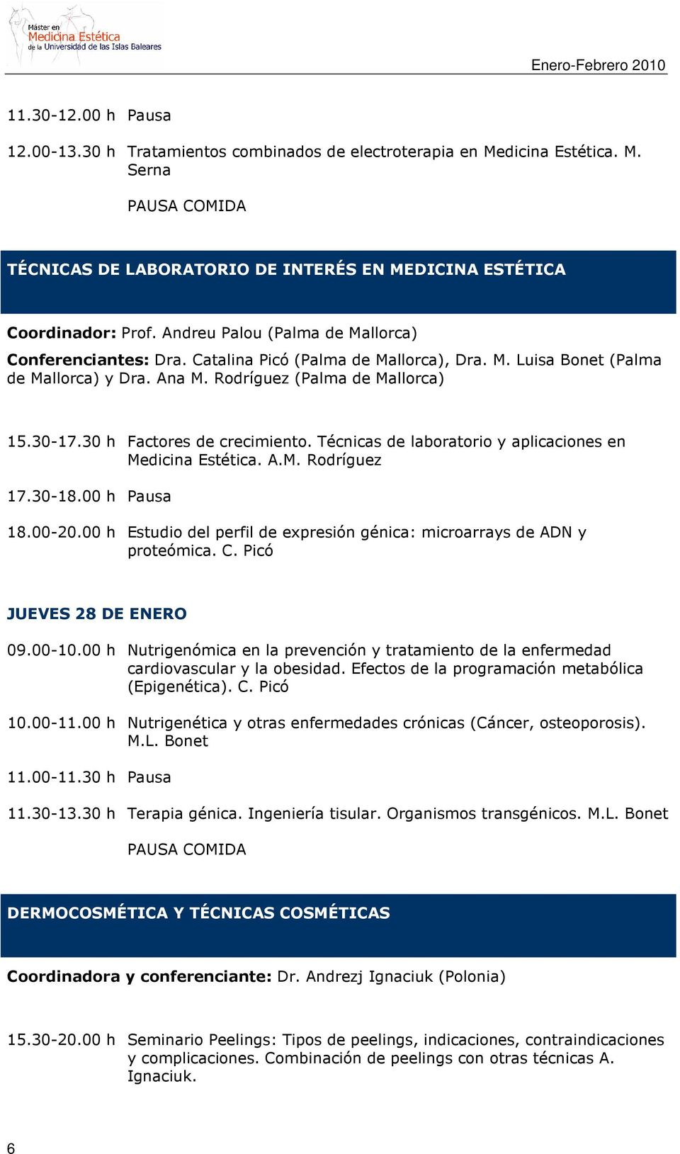 30 h Factores de crecimiento. Técnicas de laboratorio y aplicaciones en Medicina Estética. A.M. Rodríguez 17.30-18.00 h Pausa 18.00-20.
