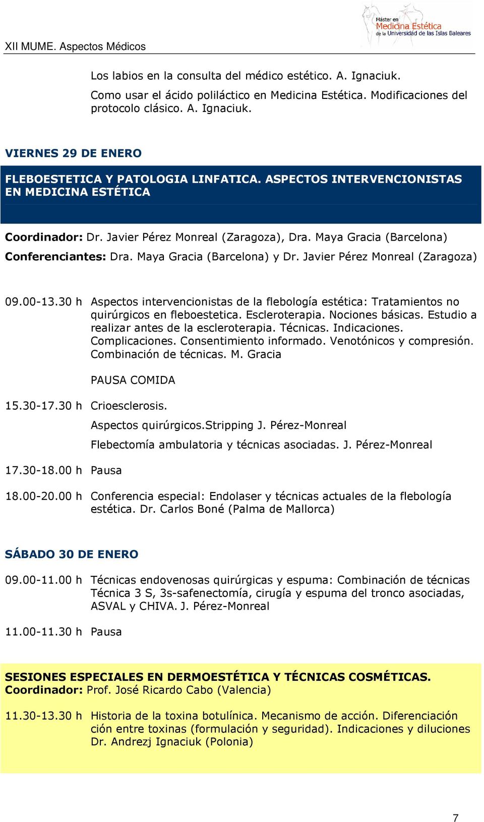 Javier Pérez Monreal (Zaragoza) 09.00-13.30 h Aspectos intervencionistas de la flebología estética: Tratamientos no quirúrgicos en fleboestetica. Escleroterapia. Nociones básicas.
