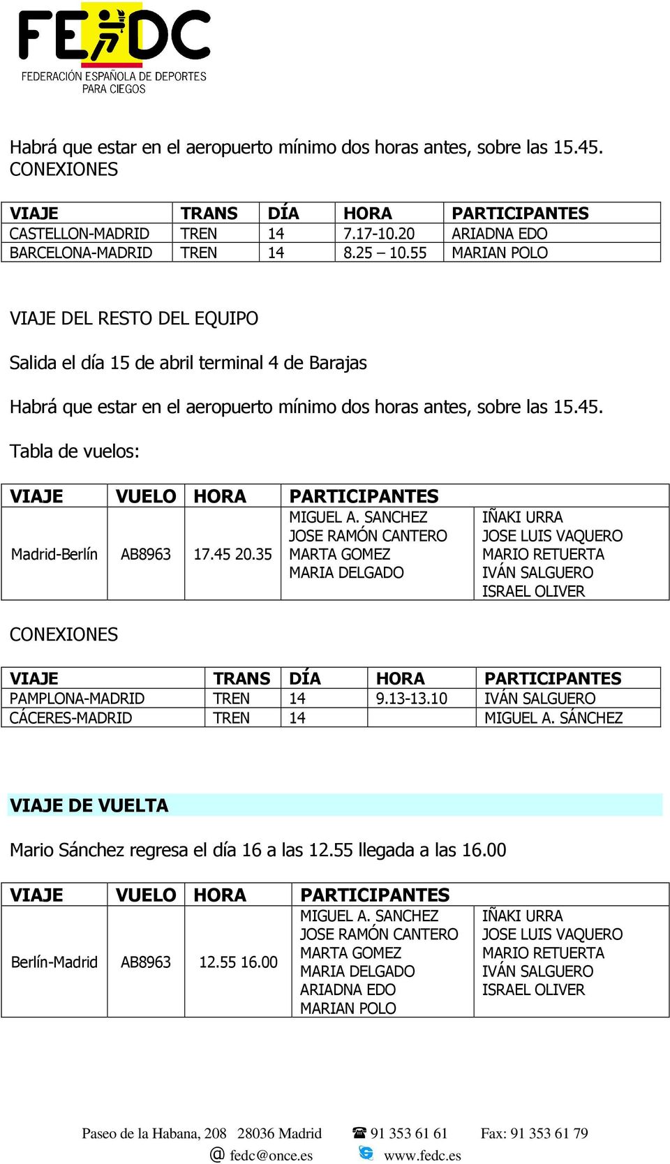 Tabla de vuelos: VIAJE VUELO HORA PARTICIPANTES Madrid-Berlín AB8963 17.45 20.35 MIGUEL A.