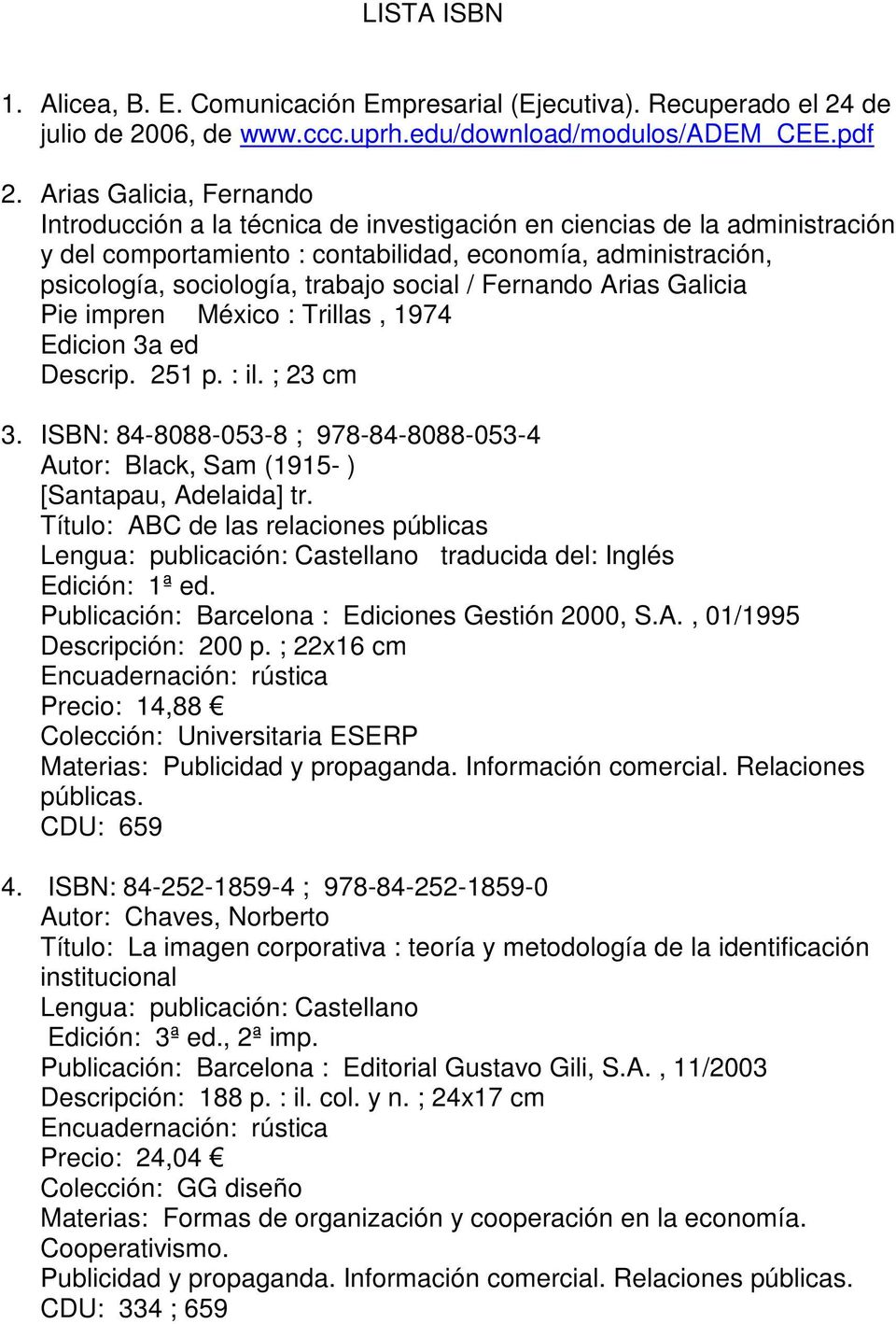 social / Fernando Arias Galicia Pie impren México : Trillas, 1974 Edicion 3a ed Descrip. 251 p. : il. ; 23 cm 3.