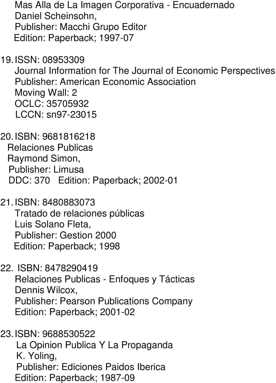ISBN: 9681816218 Relaciones Publicas Raymond Simon, Publisher: Limusa DDC: 370 Edition: Paperback; 2002-01 21.