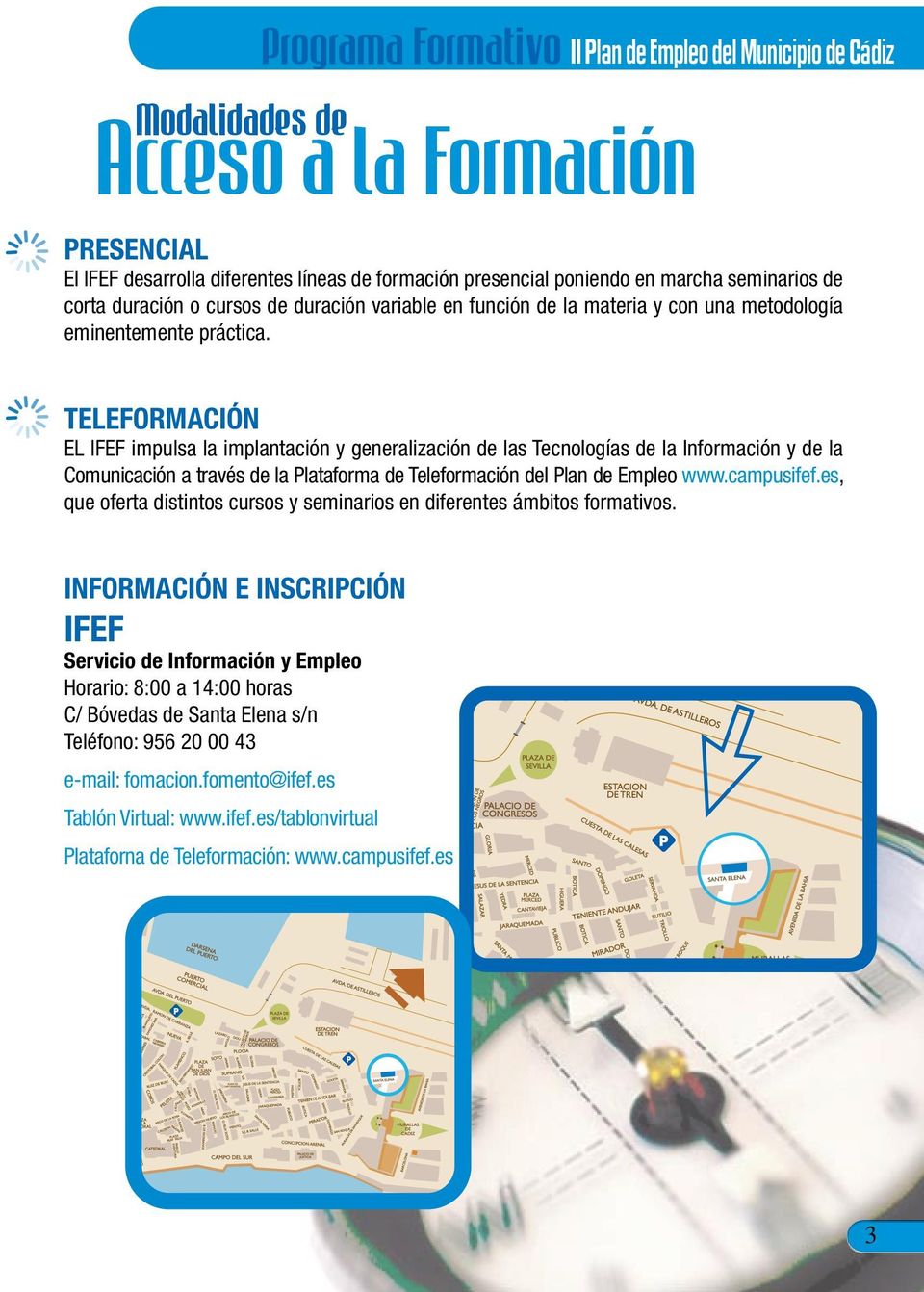 TELEFORMACIÓN EL IFEF impulsa la implantación y generalización de las Tecnologías de la Información y de la Comunicación a través de la Plataforma de Teleformación del Plan de Empleo www.campusifef.