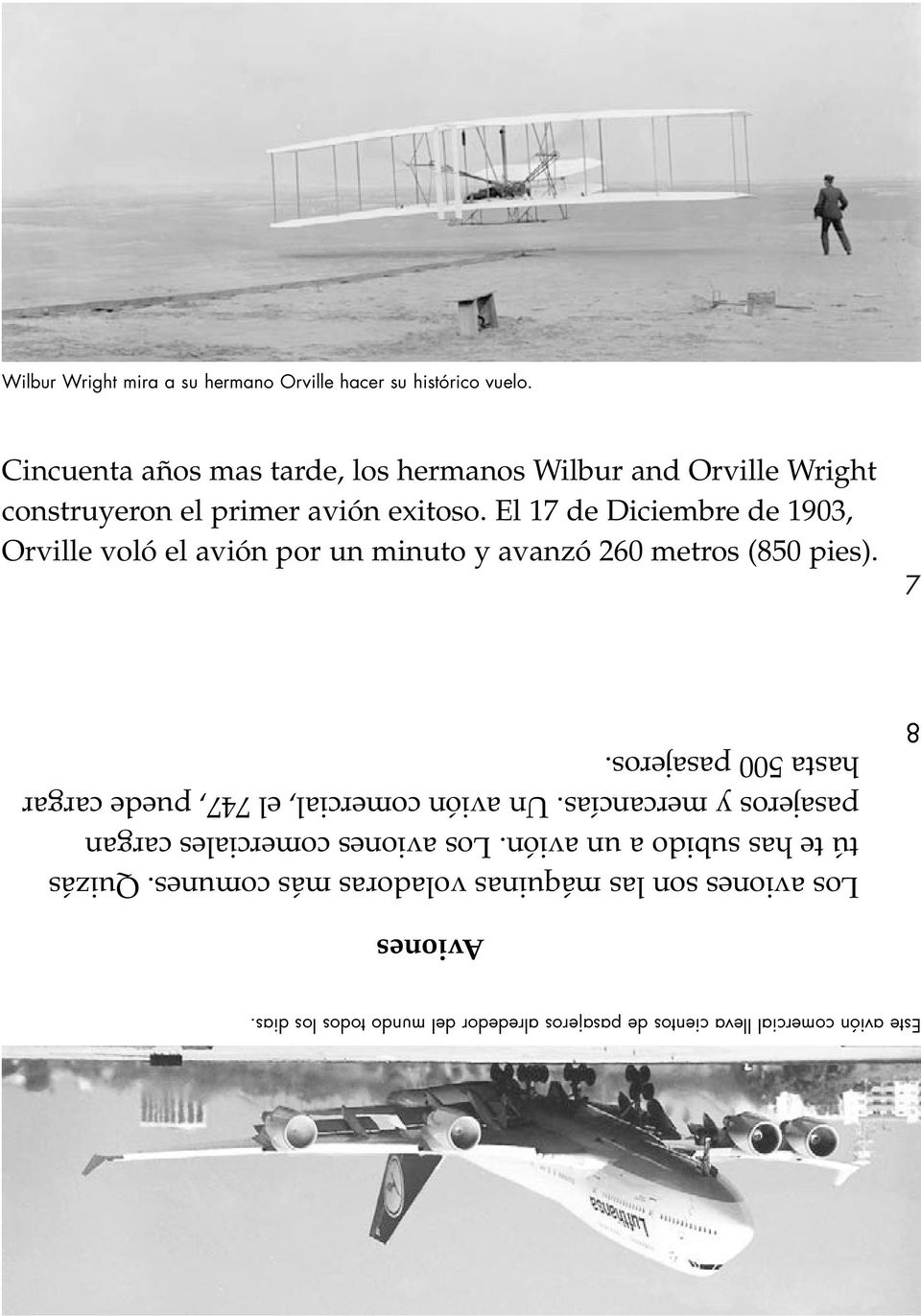 El 17 de Diciembre de 1903, Orville voló el avión por un minuto y avanzó 260 metros (850 pies).