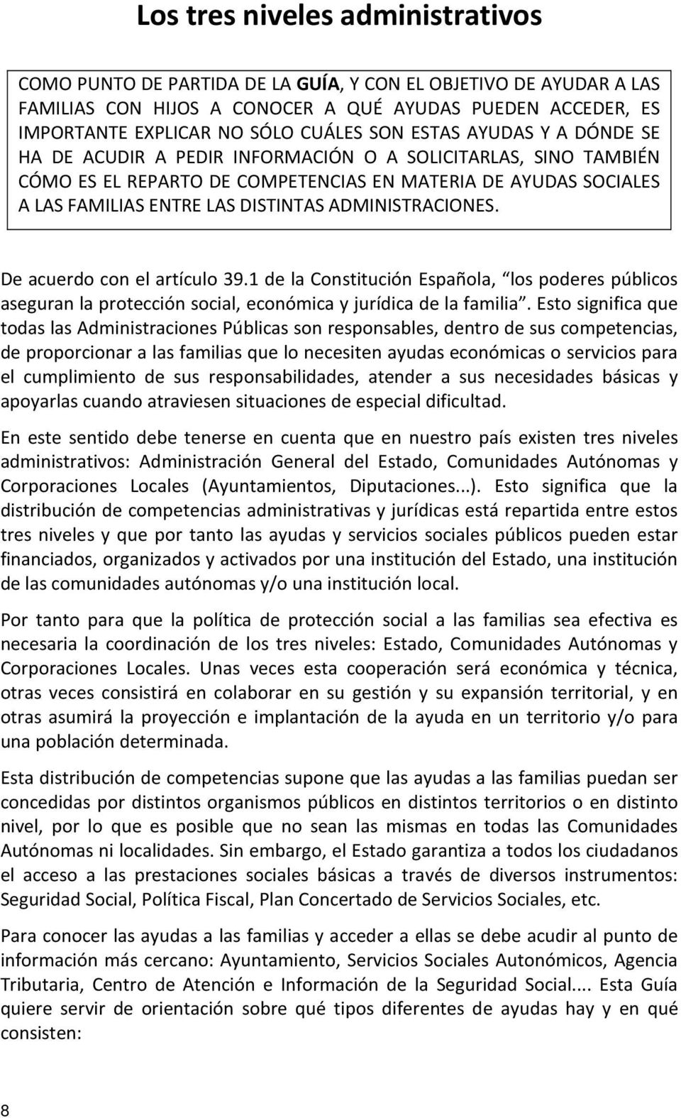 ADMINISTRACIONES. De acuerdo con el artículo 39.1 de la Constitución Española, los poderes públicos aseguran la protección social, económica y jurídica de la familia.