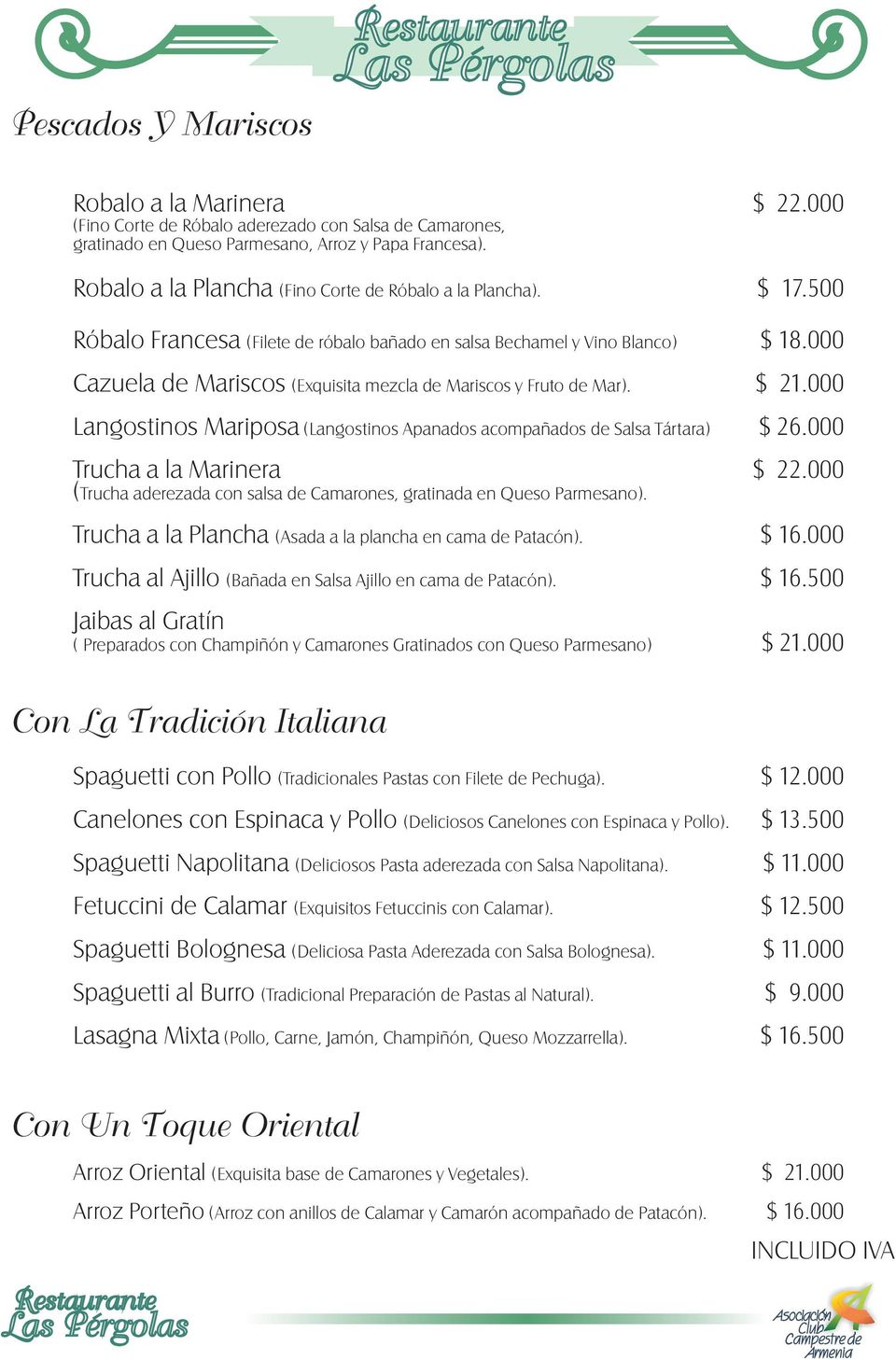 000 Cazuela de Mariscos (Exquisita mezcla de Mariscos y Fruto de Mar). $ 21.000 Langostinos Mariposa (Langostinos Apanados acompañados de Salsa Tártara) $ 26.000 Trucha a la Marinera $ 22.