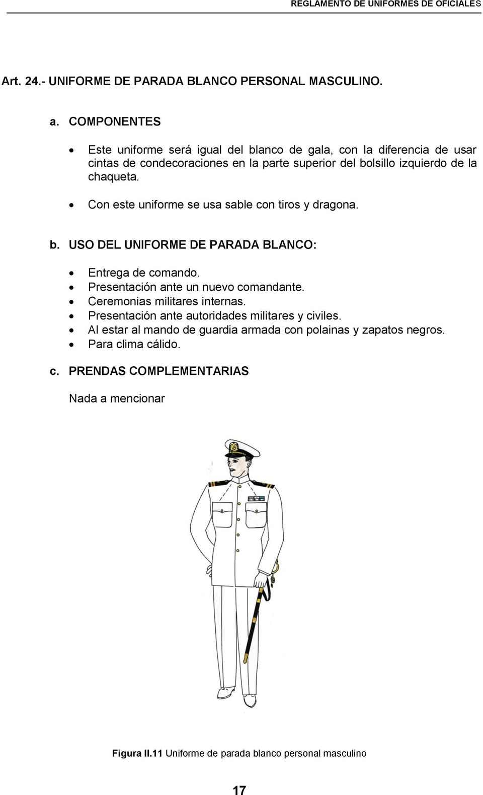 chaqueta. Con este uniforme se usa sable con tiros y dragona. b. USO DEL UNIFORME DE PARADA BLANCO: Entrega de comando. Presentación ante un nuevo comandante.