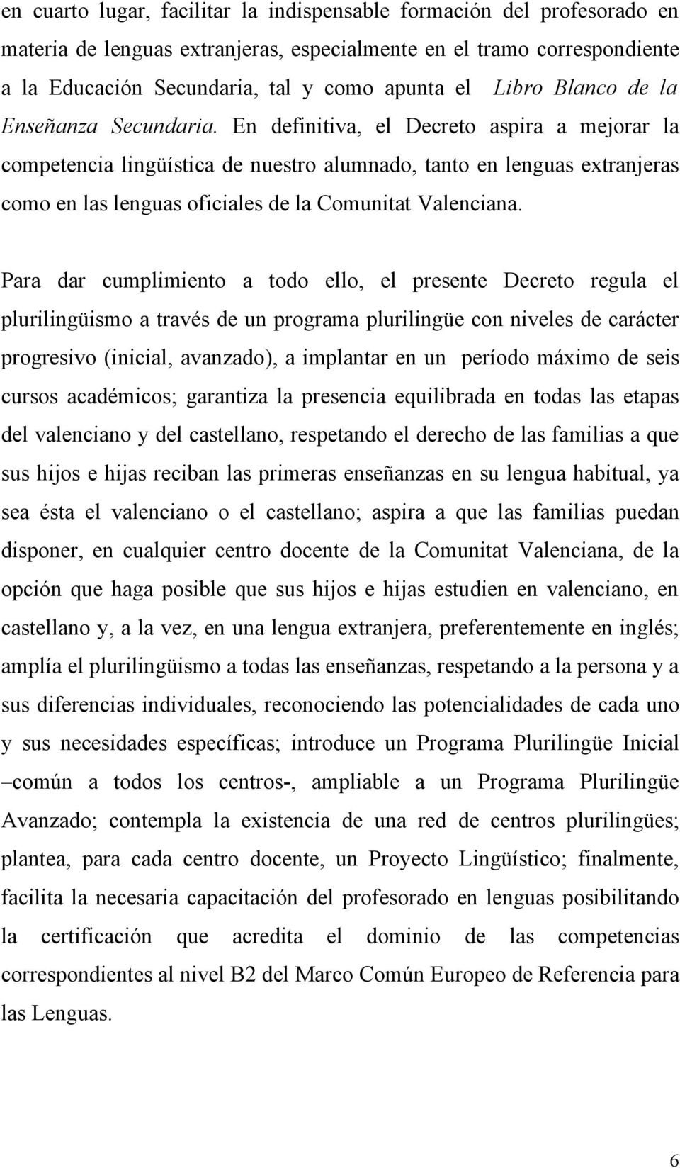 En definitiva, el Decreto aspira a mejorar la competencia lingüística de nuestro alumnado, tanto en lenguas extranjeras como en las lenguas oficiales de la Comunitat Valenciana.