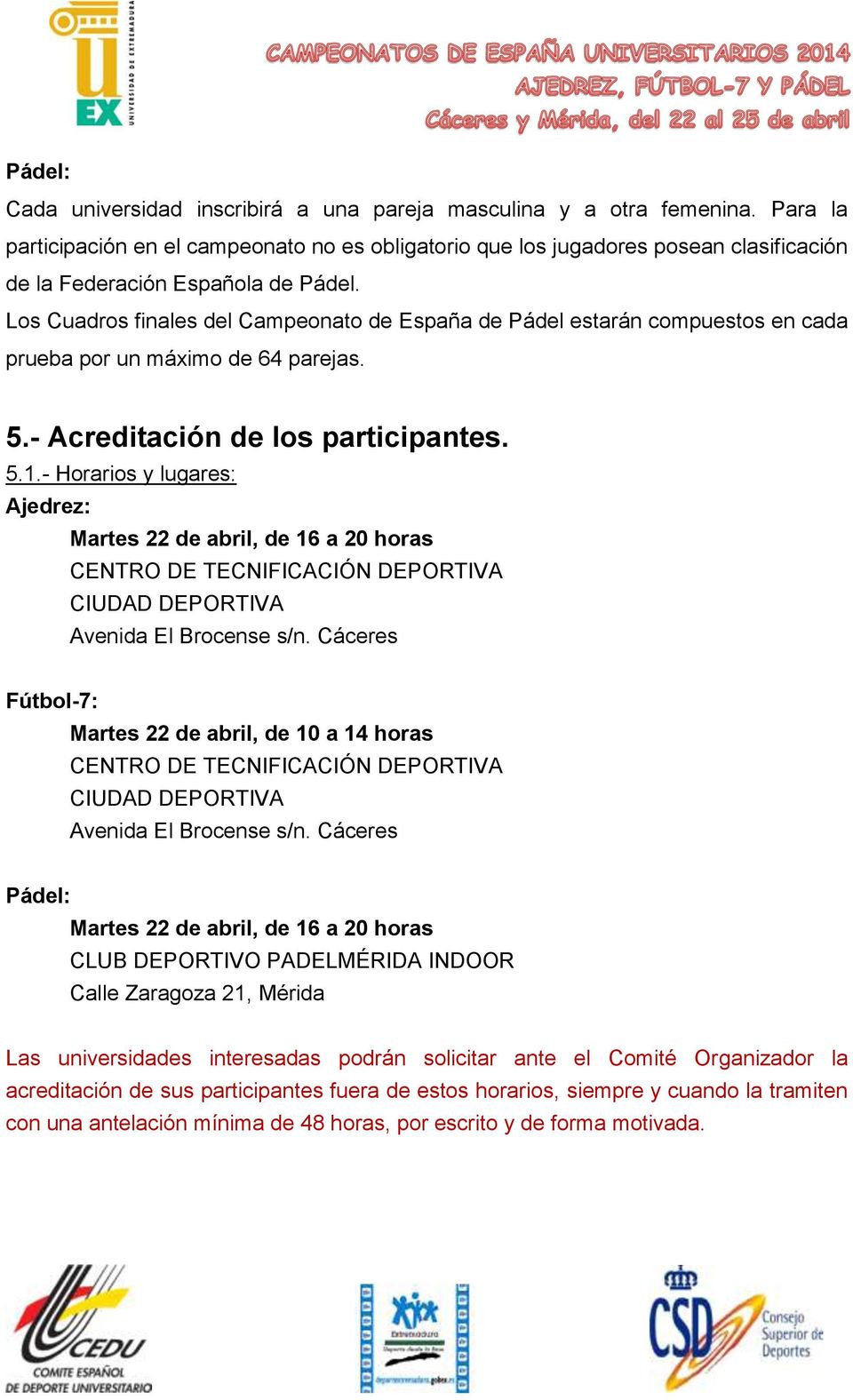 Los Cuadros finales del Campeonato de España de Pádel estarán compuestos en cada prueba por un máximo de 64 parejas. 5.- Acreditación de los participantes. 5.1.