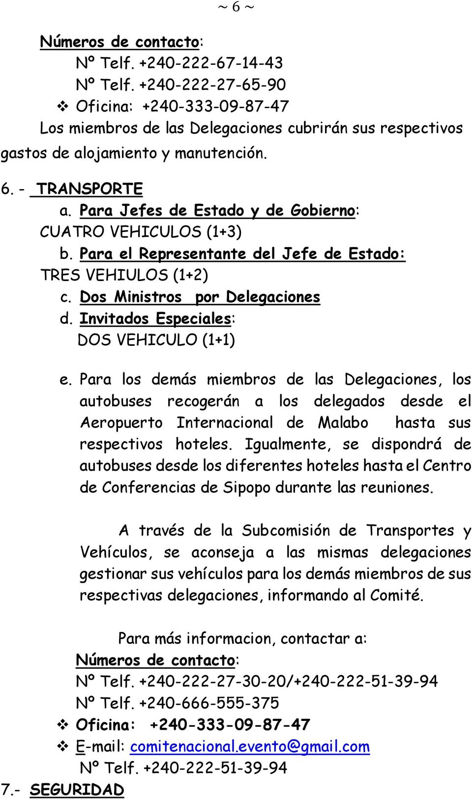 Para Jefes de Estado y de Gobierno: CUATRO VEHICULOS (1+3) b. Para el Representante del Jefe de Estado: TRES VEHIULOS (1+2) c. Dos Ministros por Delegaciones d.