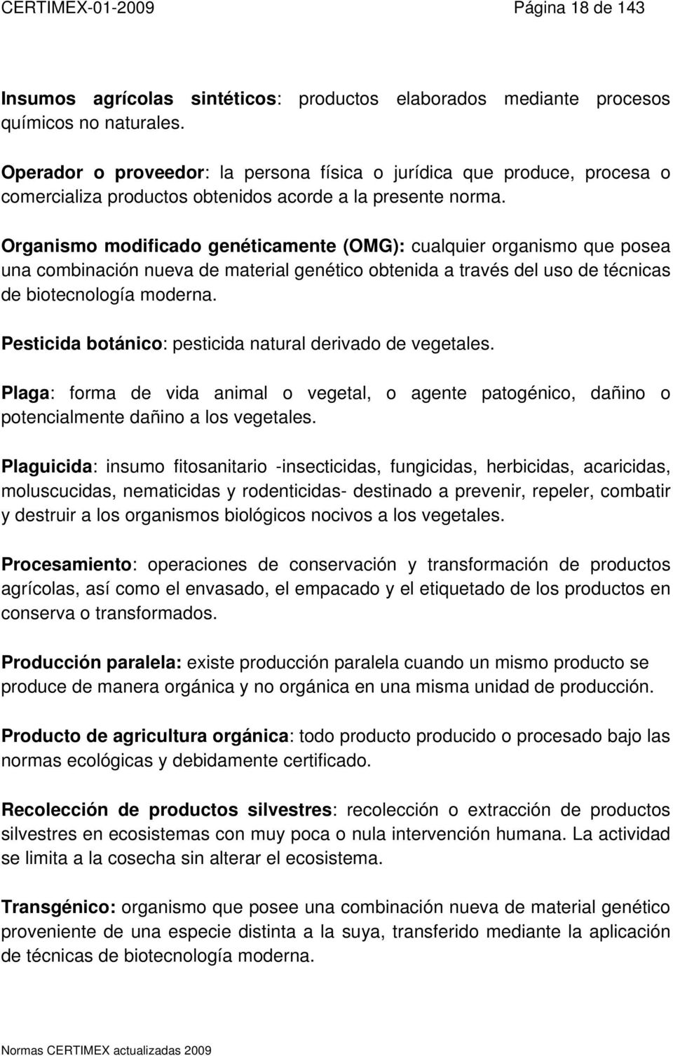 Organismo modificado genéticamente (OMG): cualquier organismo que posea una combinación nueva de material genético obtenida a través del uso de técnicas de biotecnología moderna.
