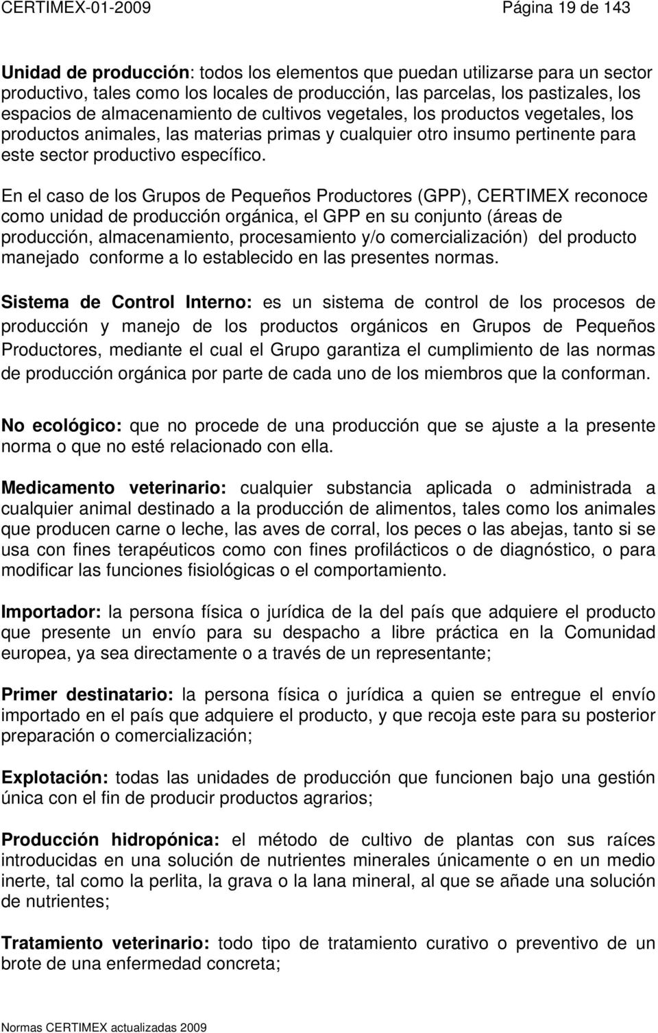 En el caso de los Grupos de Pequeños Productores (GPP), CERTIMEX reconoce como unidad de producción orgánica, el GPP en su conjunto (áreas de producción, almacenamiento, procesamiento y/o