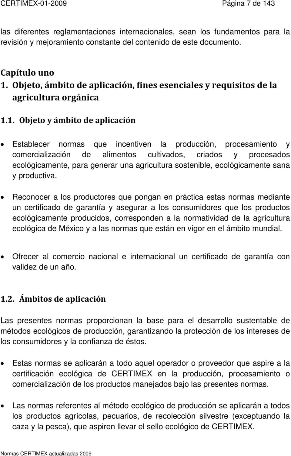 1. Objeto y ámbito de aplicación Establecer normas que incentiven la producción, procesamiento y comercialización de alimentos cultivados, criados y procesados ecológicamente, para generar una