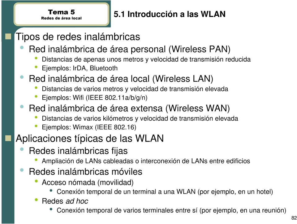 11a/b/g/n) Red inalámbrica de área extensa (Wireless WAN) Distancias de varios kilómetros y velocidad de transmisión elevada Ejemplos: Wimax (IEEE 802.