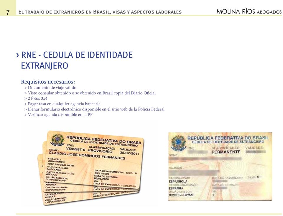 en Brasil copia del Diario Oficial > 2 fotos 3x4 > Pagar tasa en cualquier agencia bancaria > Llenar