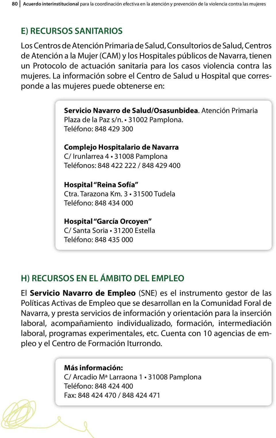 La información sobre el Centro de Salud u Hospital que corresponde a las mujeres puede obtenerse en: Servicio Navarro de Salud/Osasunbidea. Atención Primaria Plaza de la Paz s/n. 31002 Pamplona.