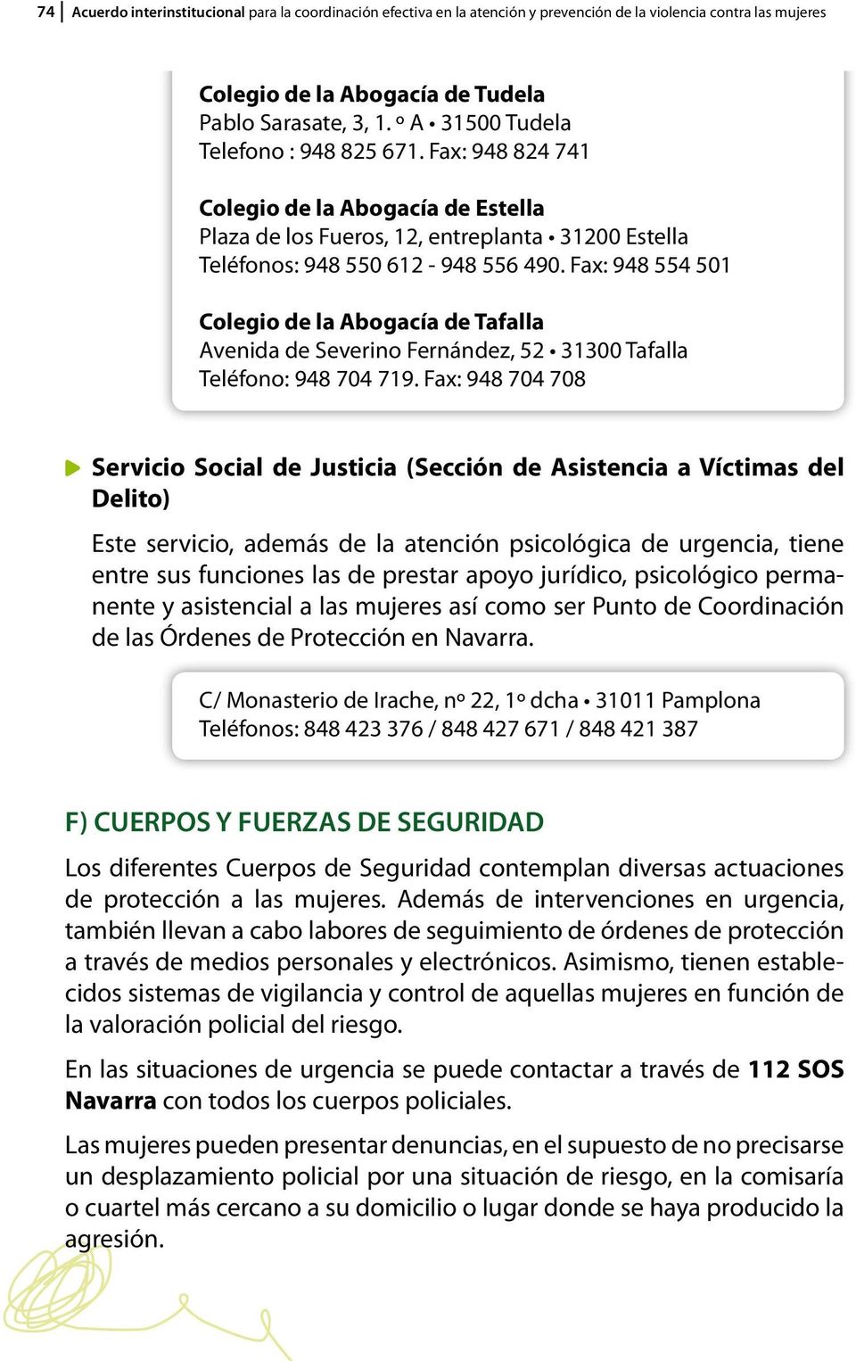 Fax: 948 554 501 Colegio de la Abogacía de Tafalla Avenida de Severino Fernández, 52 31300 Tafalla Teléfono: 948 704 719.