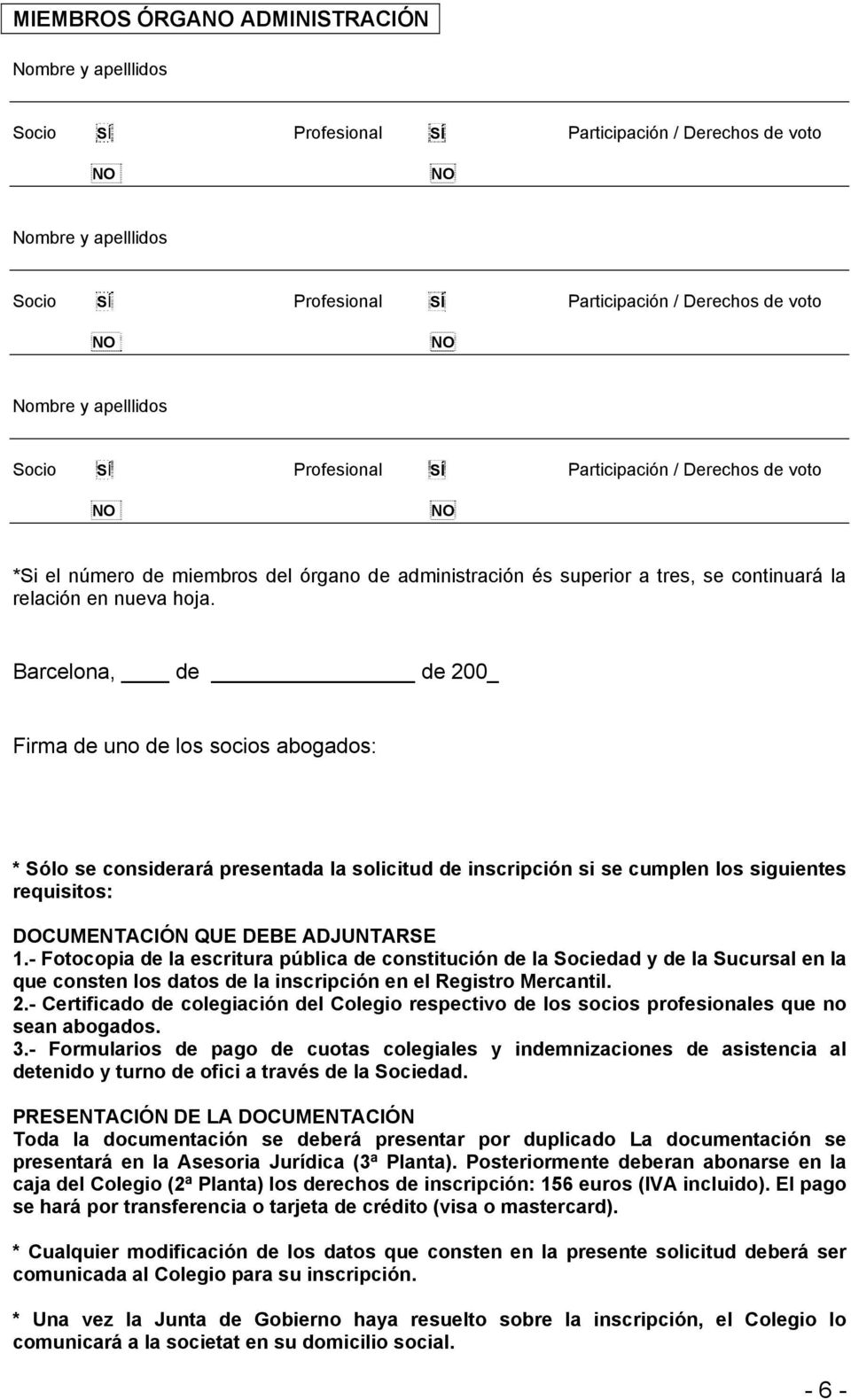 Barcelona, de de 200_ Firma de uno de los socios abogados: * Sólo se considerará presentada la solicitud de inscripción si se cumplen los siguientes requisitos: DOCUMENTACIÓN QUE DEBE ADJUNTARSE 1.