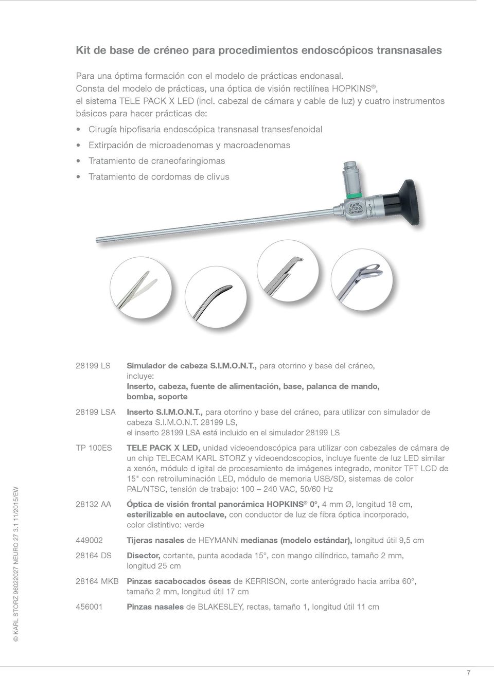 cabezal de cámara y cable de luz) y cuatro instrumentos básicos para hacer prácticas de: Cirugía hipofisaria endoscópica transnasal transesfenoidal Extirpación de microadenomas y macroadenomas