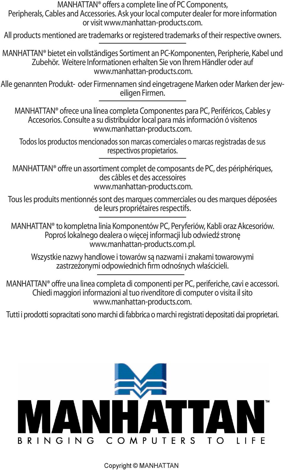Alle genannten Produkt- oder Firmennamen sind eingetragene Marken oder Marken der jeweiligen Firmen. MANHATTAN ofrece una línea completa Componentes para PC, Periféricos, Cables y Accesorios.