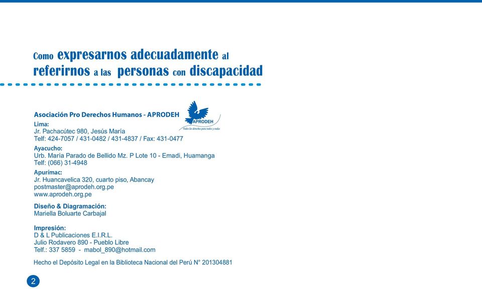 P Lote 10 - Emadi, Huamanga Telf: (066) 31-4948 Apurímac: Jr. Huancavelica 320, cuarto piso, Abancay postmaster@aprodeh.org.