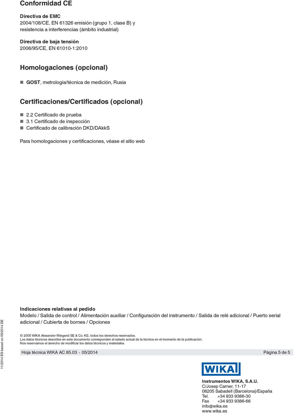 1 Certificado de inspección Certificado de calibración DKD/DAkkS Para homologaciones y certificaciones, véase el sitio web 11/2014 ES based on 05/2014 DE Indicaciones relativas al pedido Modelo /