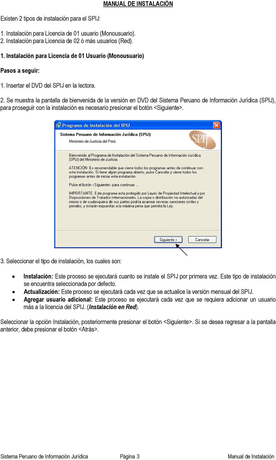 Se muestra la pantalla de bienvenida de la versión en DVD del Sistema Peruano de Información Jurídica (SPIJ), para proseguir con la instalación es necesario presionar el botón <Siguiente>. 3.