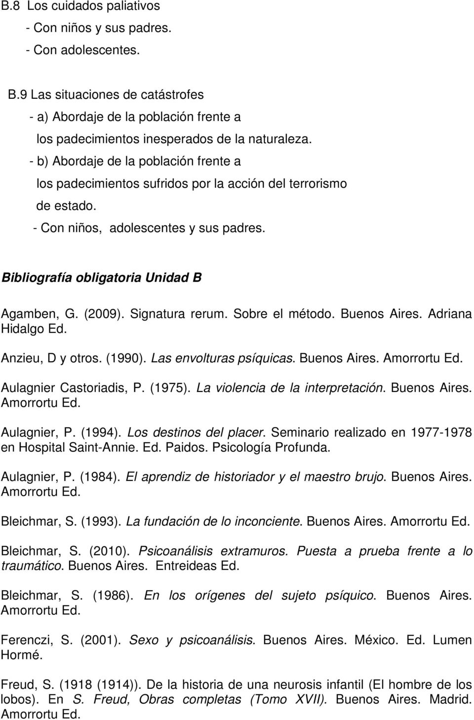Signatura rerum. Sobre el método. Buenos Aires. Adriana Hidalgo Ed. Anzieu, D y otros. (1990). Las envolturas psíquicas. Buenos Aires. Aulagnier Castoriadis, P. (1975).