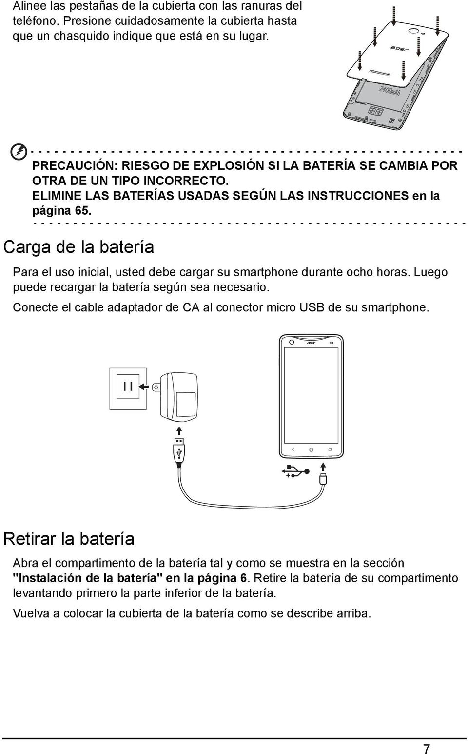 Carga de la batería Para el uso inicial, usted debe cargar su smartphone durante ocho horas. Luego puede recargar la batería según sea necesario.
