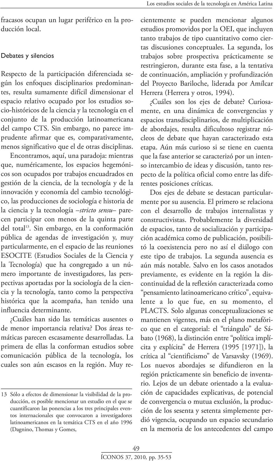 internacionales que convocaron a investigadores latinoamericanos en la temática CTS en el año 1996 (Dagnino, Thomas y Gomes, Respecto de la participación diferenciada según los enfoques