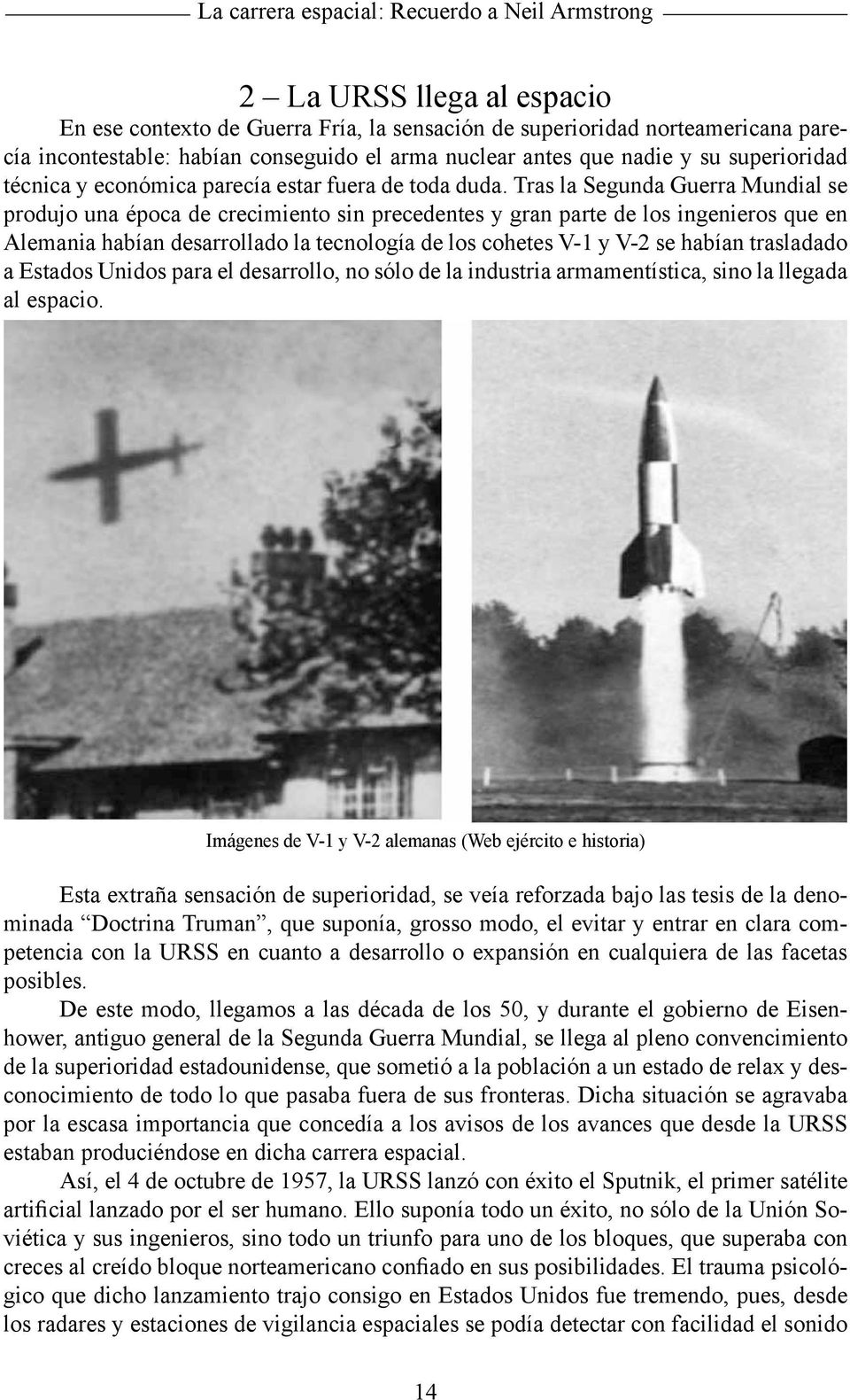 Tras la Segunda Guerra Mundial se produjo una época de crecimiento sin precedentes y gran parte de los ingenieros que en Alemania habían desarrollado la tecnología de los cohetes V-1 y V-2 se habían