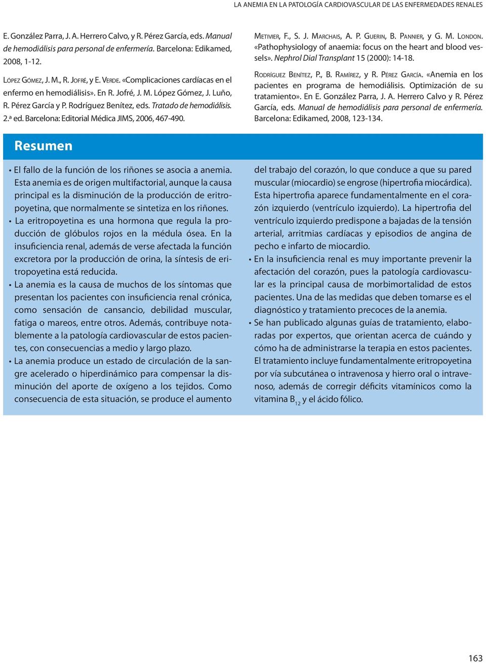 Rodríguez Benítez, eds. Tratado de hemodiálisis. 2.ª ed. Barcelona: Editorial Médica JIMS, 2006, 467-490. Metivier, F., S. J. Marchais, A. P. Guerin, B. Pannier, y G. M. London.