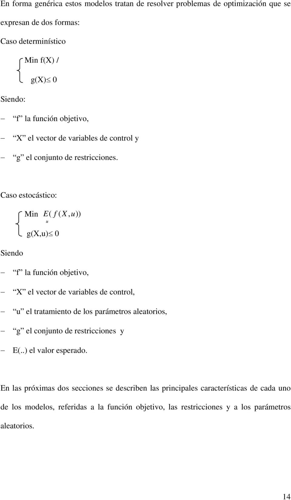 Caso estocástico: Min E( f ( X, u)) u g(x,u) 0 Siendo f la función objetivo, X el vector de variables de control, u el tratamiento de los parámetros aleatorios, g