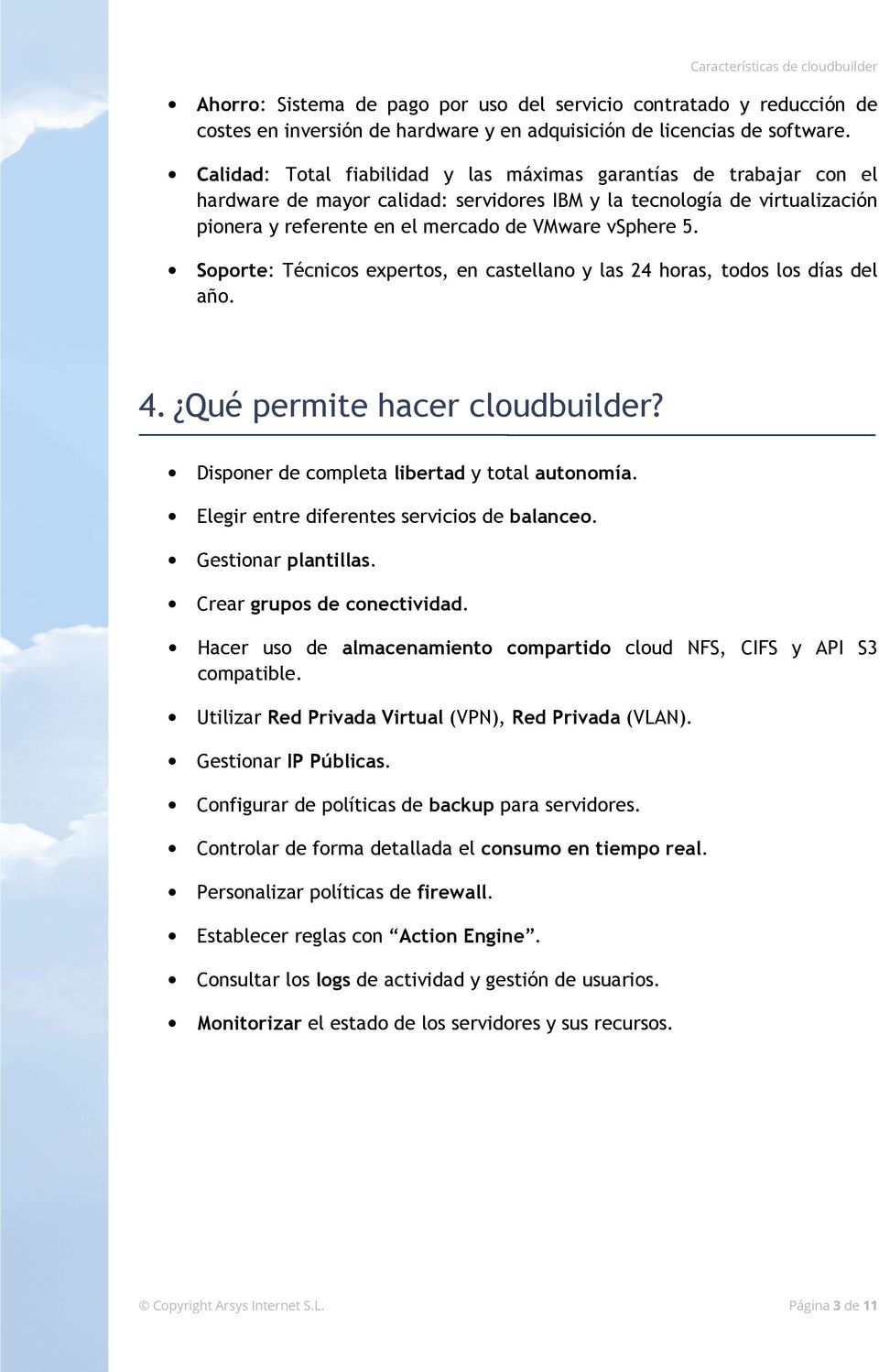 Soporte: Técnicos expertos, en castellano y las 24 horas, todos los días del año. 4. Qué permite hacer cloudbuilder? Disponer de completa libertad y total autonomía.