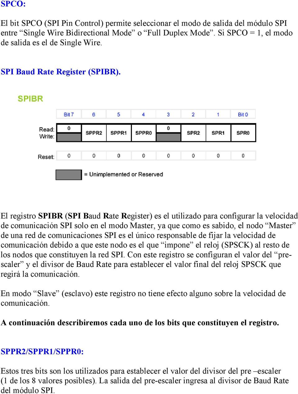 El registro SPIBR (SPI Baud Rate Register) es el utilizado para configurar la velocidad de comunicación SPI solo en el modo Master, ya que como es sabido, el nodo Master de una red de comunicaciones