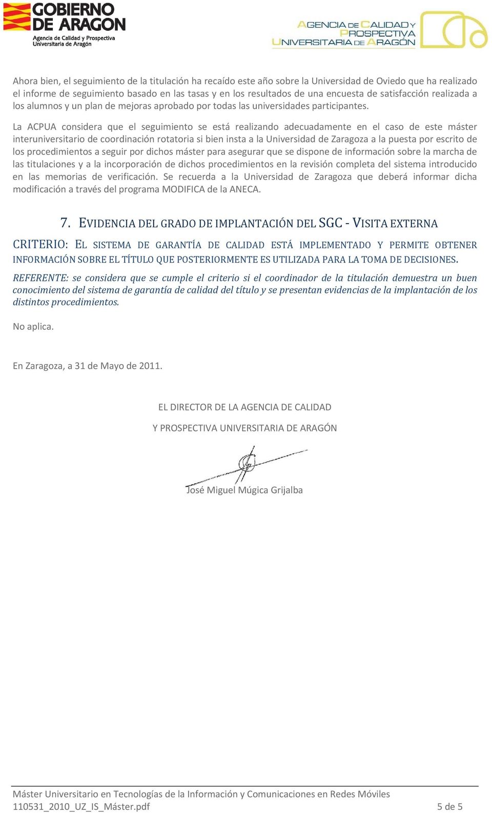 La ACPUA considera que el seguimiento se está realizando adecuadamente en el caso de este máster interuniversitario de coordinación rotatoria si bien insta a la Universidad de Zaragoza a la puesta