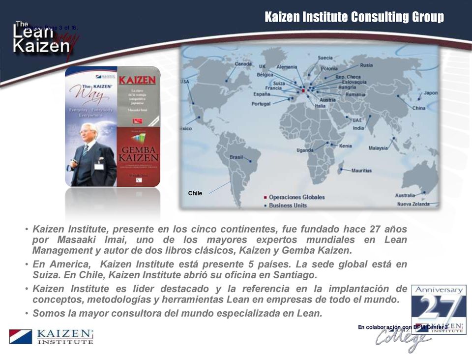 expertos mundiales en Lean Management y autor de dos libros clásicos, Kaizen y Gemba Kaizen. En America, Kaizen Institute está presente 5 países.