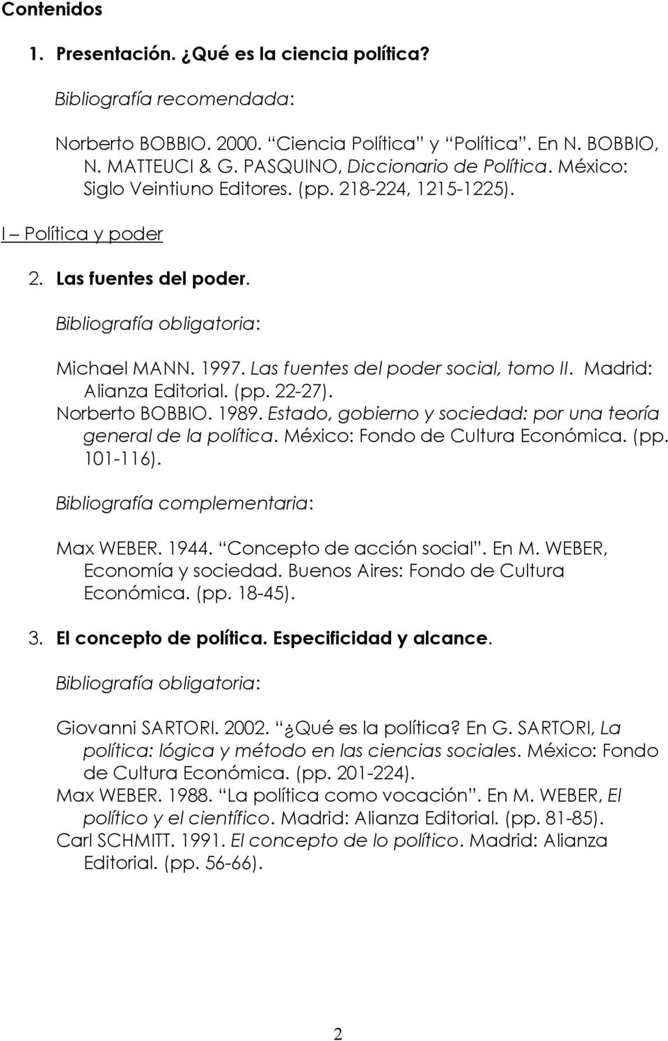 Norberto BOBBIO. 1989. Estado, gobierno y sociedad: por una teoría general de la política. México: Fondo de Cultura Económica. (pp. 101-116). Bibliografía complementaria: Max WEBER. 1944.