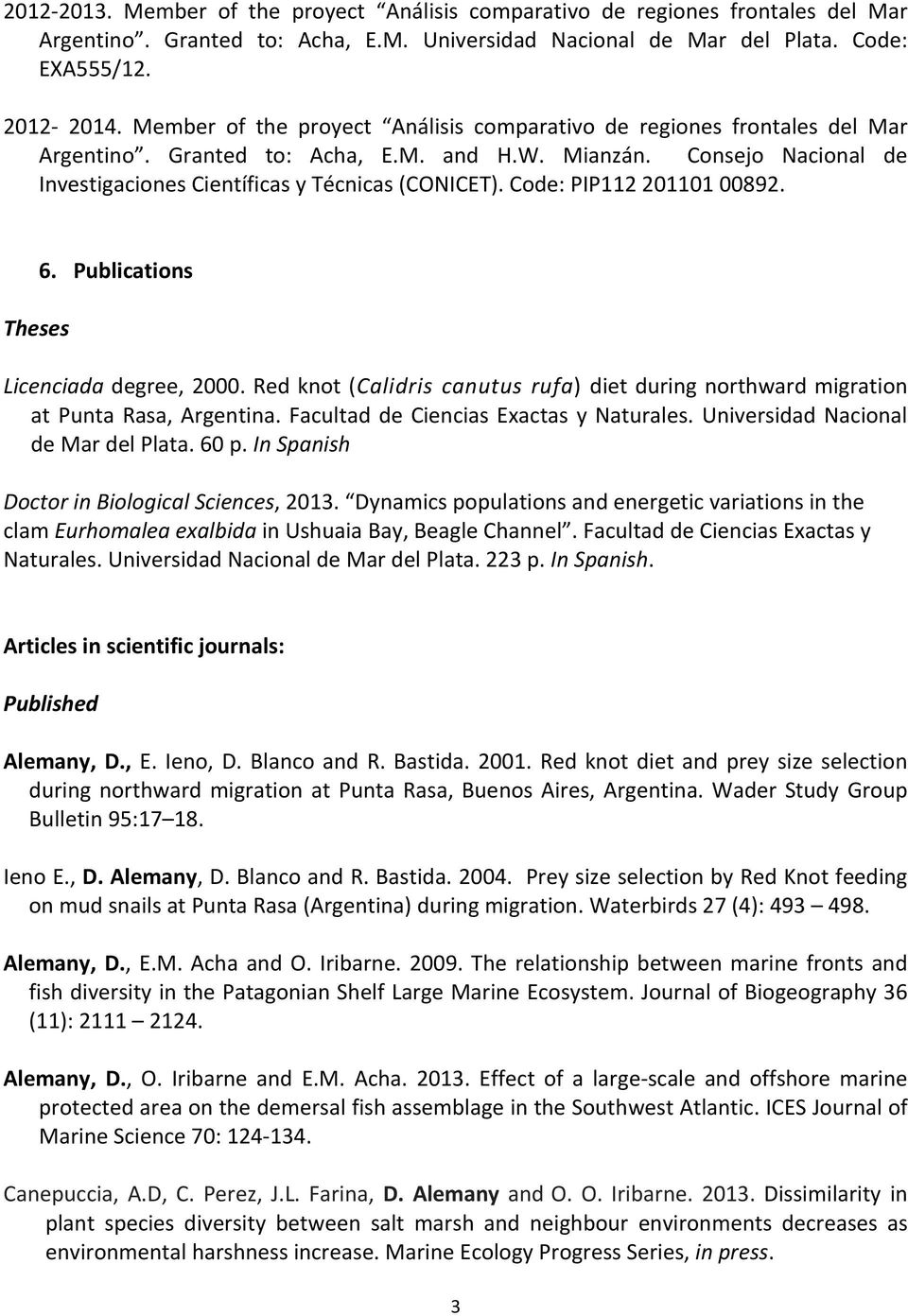 Code: PIP112 201101 00892. Theses 6. Publications Licenciada degree, 2000. Red knot (Calidris canutus rufa) diet during northward migration at Punta Rasa, Argentina.