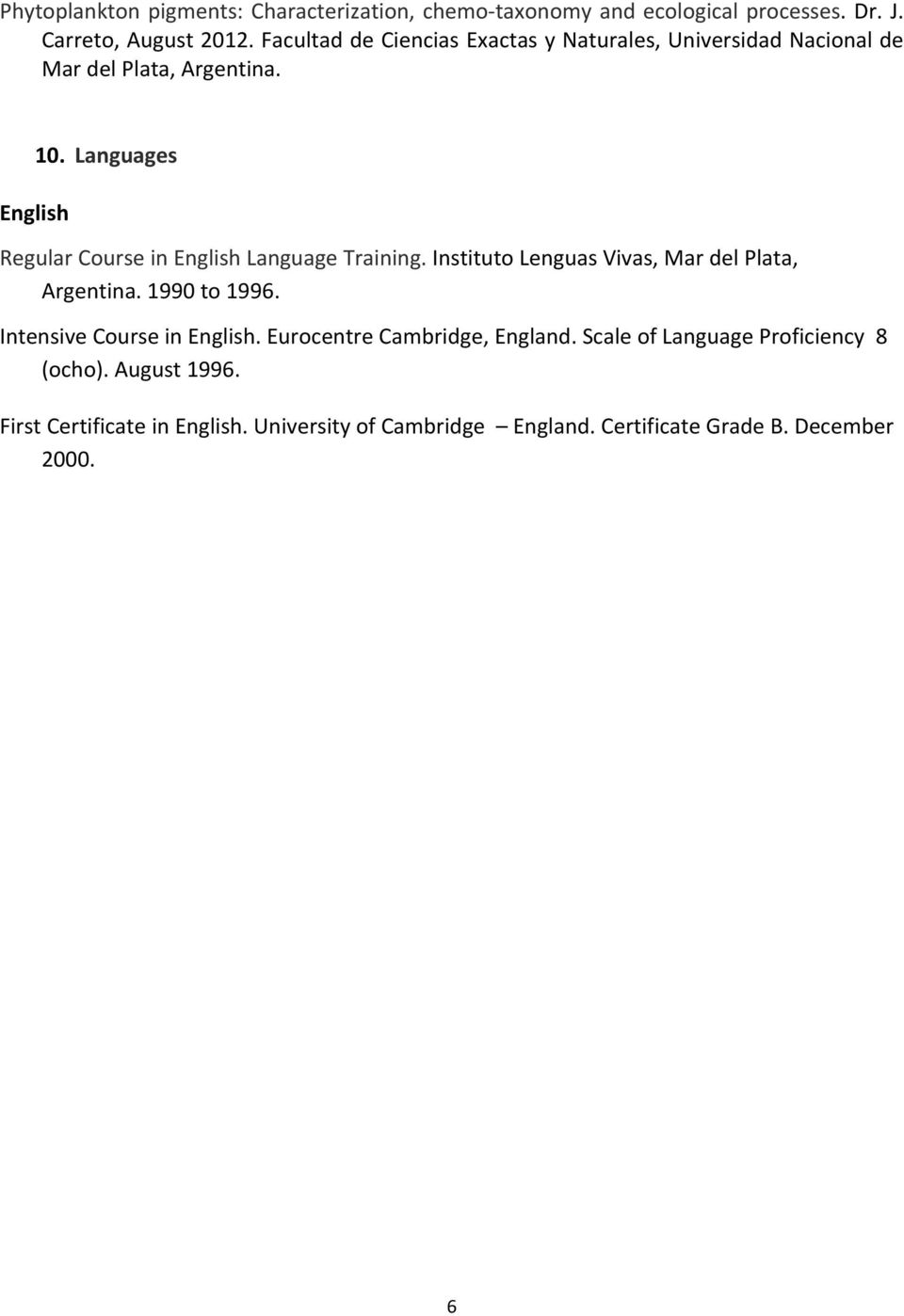 Languages Regular Course in English Language Training. Instituto Lenguas Vivas, Mar del Plata, Argentina. 1990 to 1996.