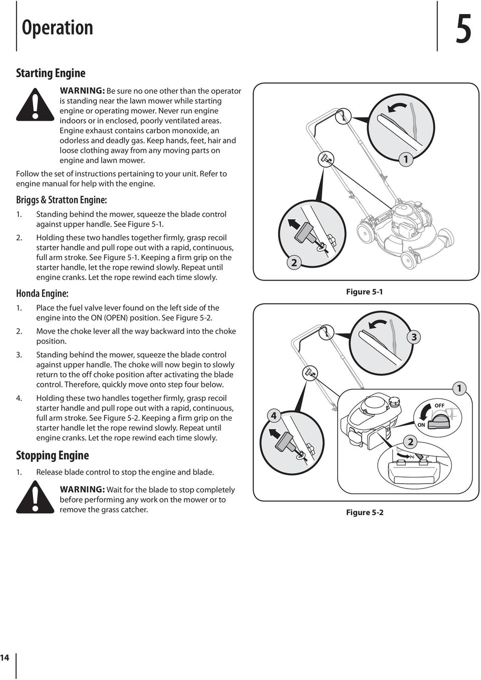 Keep hands, feet, hair and loose clothing away from any moving parts on engine and lawn mower. 1 Follow the set of instructions pertaining to your unit.